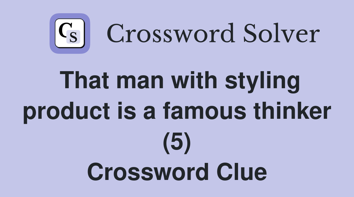 That man with styling product is a famous thinker (5) Crossword Clue